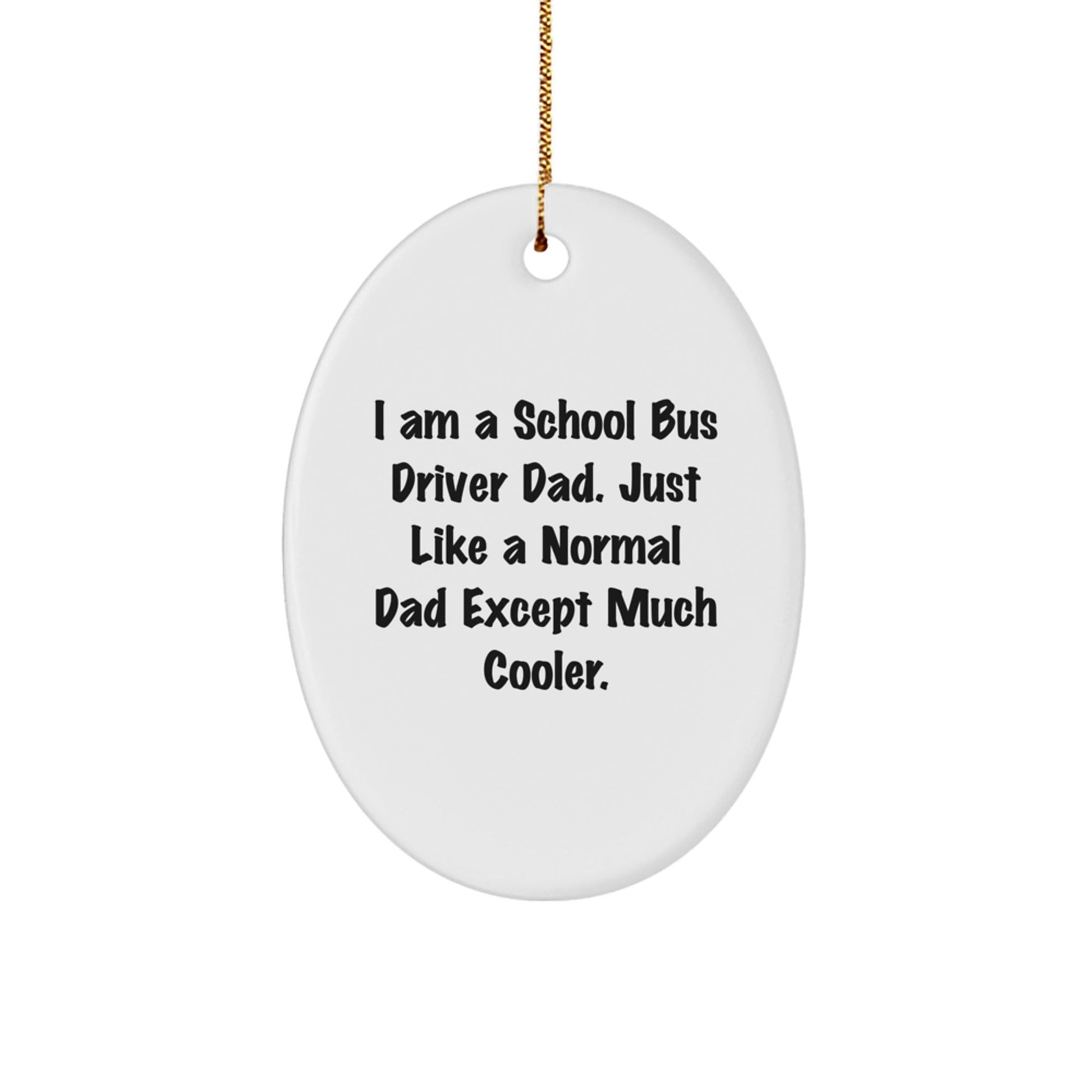 School Bus Driver Dad Gifts, I Am A School Bus Driver Dad Just Like A Normal Dad Except Much Cooler, Oval Ornament, Christmas Unique Gifts from Men to School Bus Driver - The Buy Boom