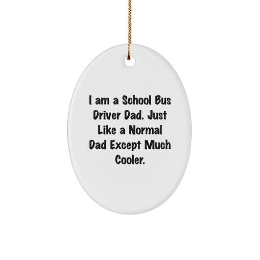School Bus Driver Dad Gifts, I Am A School Bus Driver Dad Just Like A Normal Dad Except Much Cooler, Oval Ornament, Christmas Unique Gifts from Men to School Bus Driver - The Buy Boom