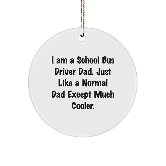 School Bus Driver Gifts - Funny Dad Circle Ornament, Christmas Unique Presents from Dad to School Bus Driver, 'I Am A School Bus Driver Dad. Just Like A Normal Dad Except Much Cooler.' - The Buy Boom