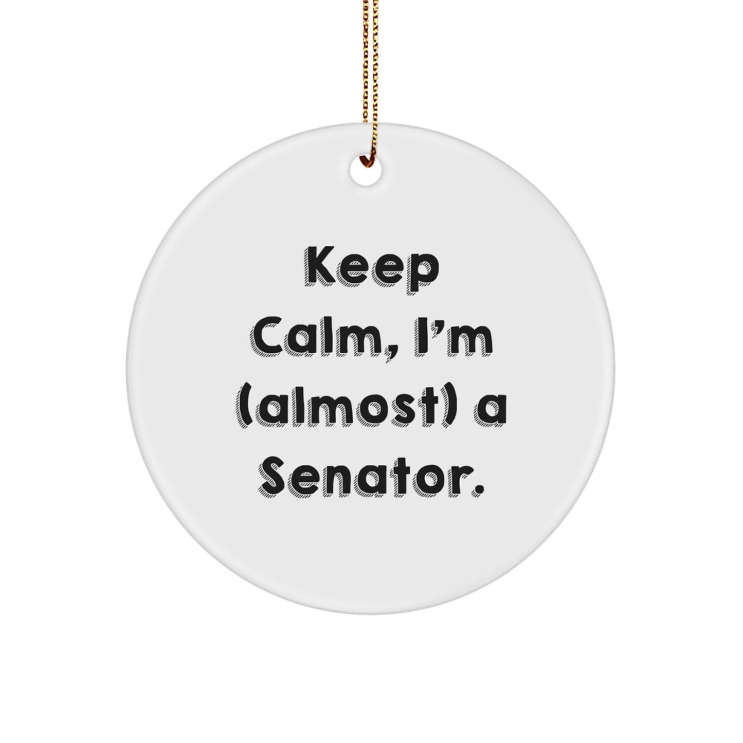 Senator Gifts for Christmas - Keep Calm, I'm (almost) A Senator. Circle Ornament, Funny Quote, White, 2.75'' Tall, Gifts from Friends for Senator - The Buy Boom