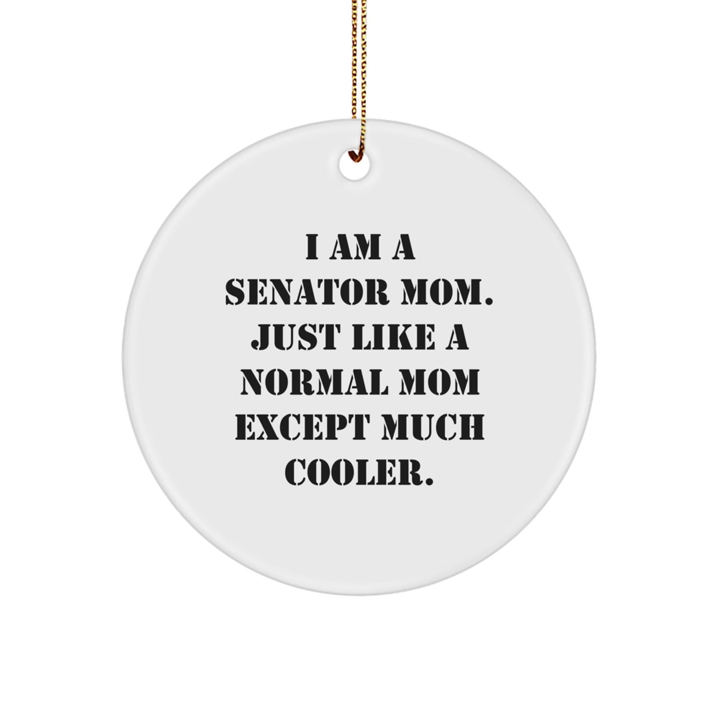 Senator Mom Gifts for Her - Funny Circle Ornament, I Am A Senator Mom. Just Like A Normal Mom Except Much Cooler., Christmas Unique Gifts from Family - The Buy Boom