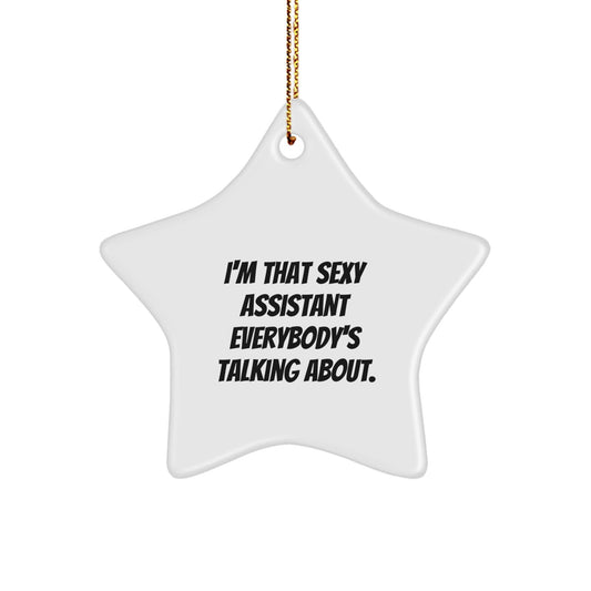 Sexy Assistant Gifts from Friends, Coworkers, or Family - I'm That Sexy Assistant Everybody's Talking About. Star Ornament for Christmas - The Buy Boom
