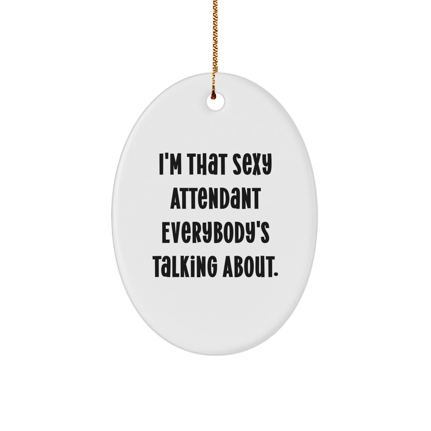 Sexy Attendant Gifts for Men, Women, and Friends - Oval Ornament with Funny Quote 'I'm That Sexy Attendant Everybody's Talking About.' - Perfect for Christmas - The Buy Boom