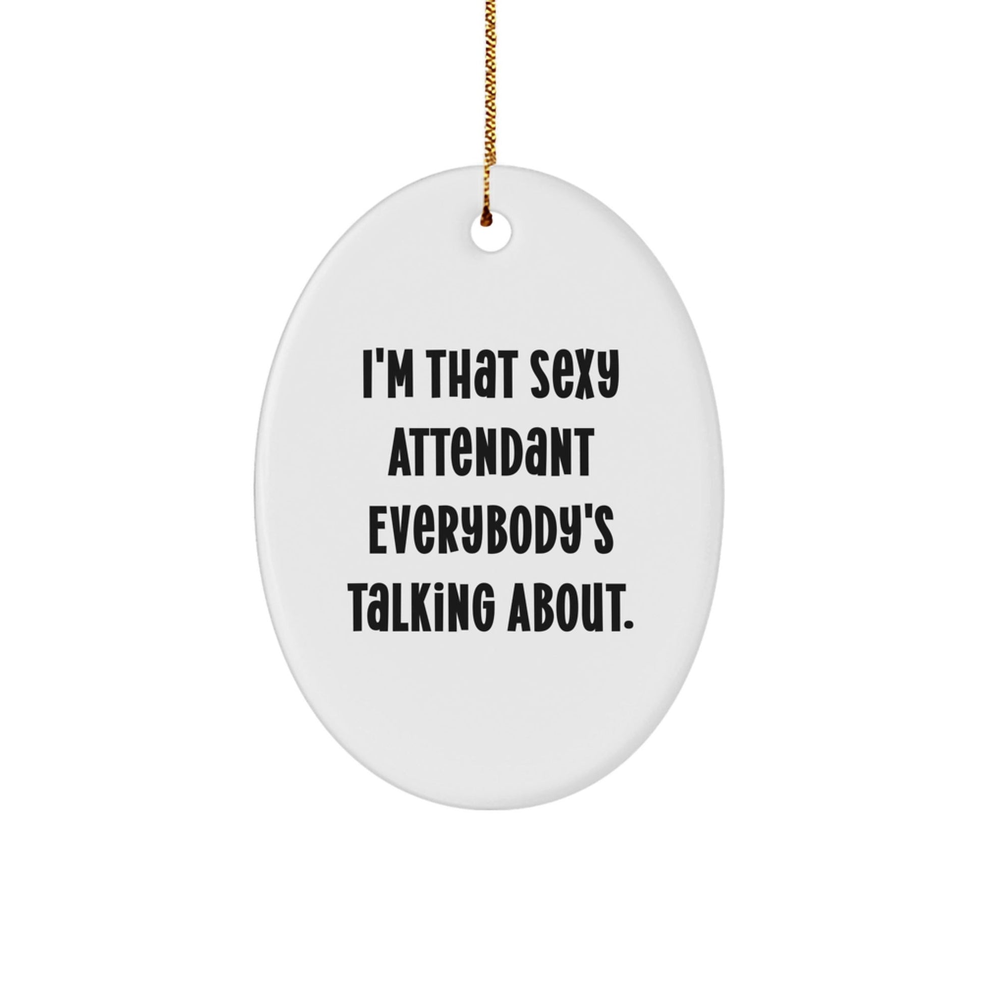 Sexy Attendant Gifts for Men, Women, and Friends - Oval Ornament with Funny Quote 'I'm That Sexy Attendant Everybody's Talking About.' - Perfect for Christmas - The Buy Boom