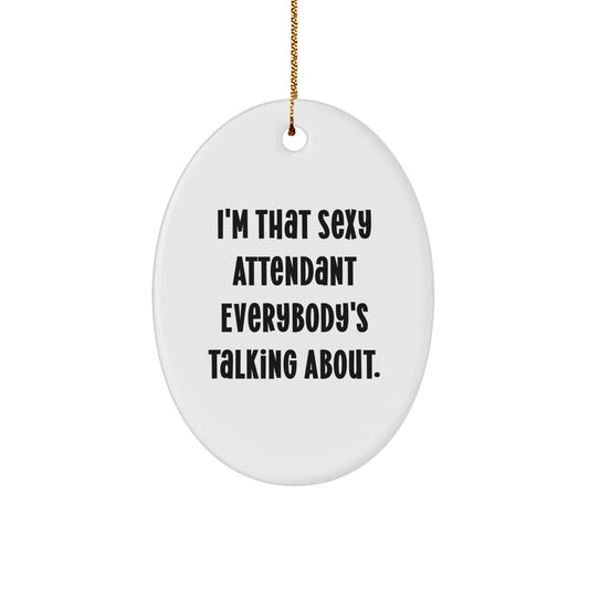 Sexy Attendant Gifts for Men, Women, and Friends - Oval Ornament with Funny Quote 'I'm That Sexy Attendant Everybody's Talking About.' - Perfect for Christmas - The Buy Boom