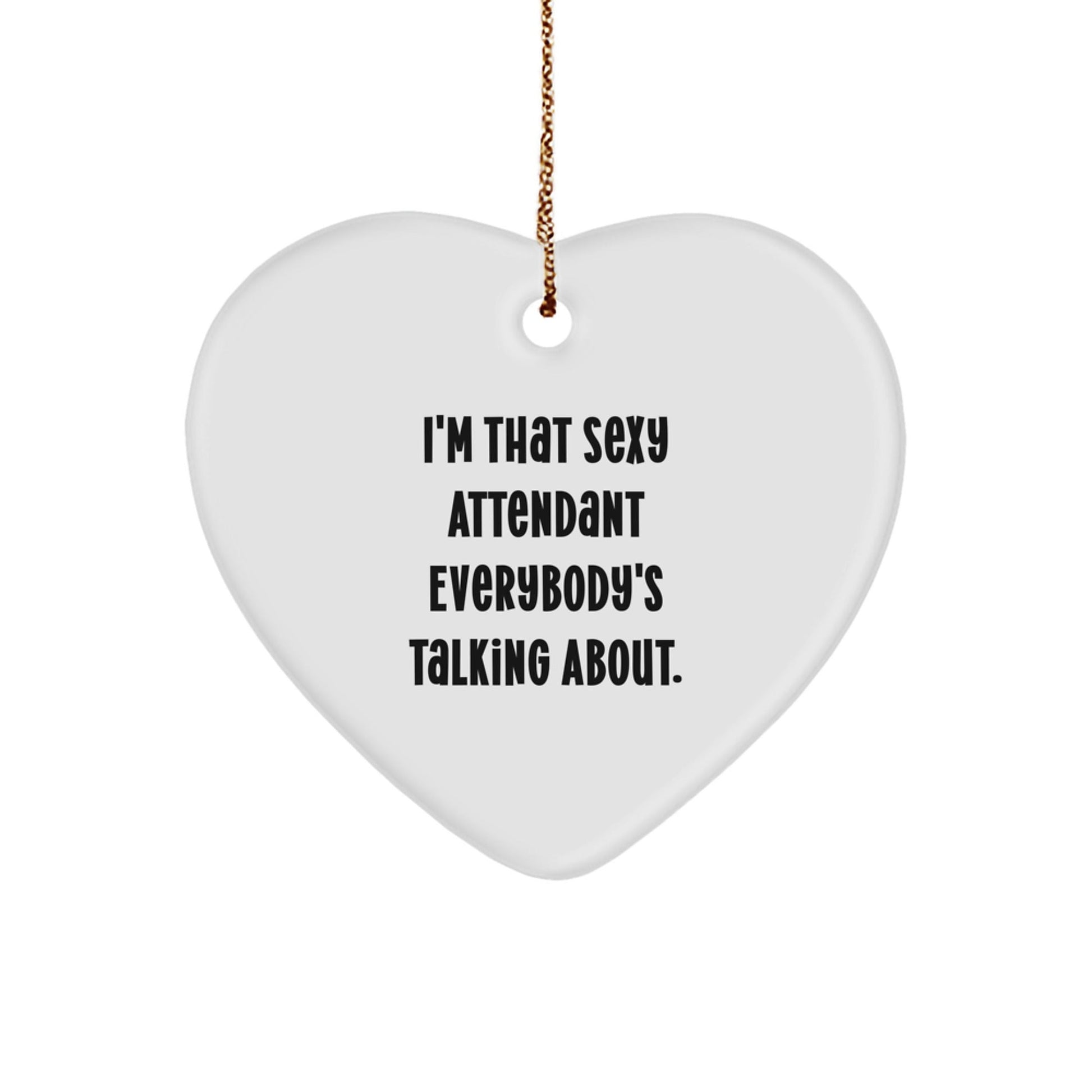 Sexy Attendant Gifts, I'm That Sexy Attendant Everybody's Talking About., Heart Ornament for Attendant, Christmas Unique Gifts from Men to Attendant - The Buy Boom