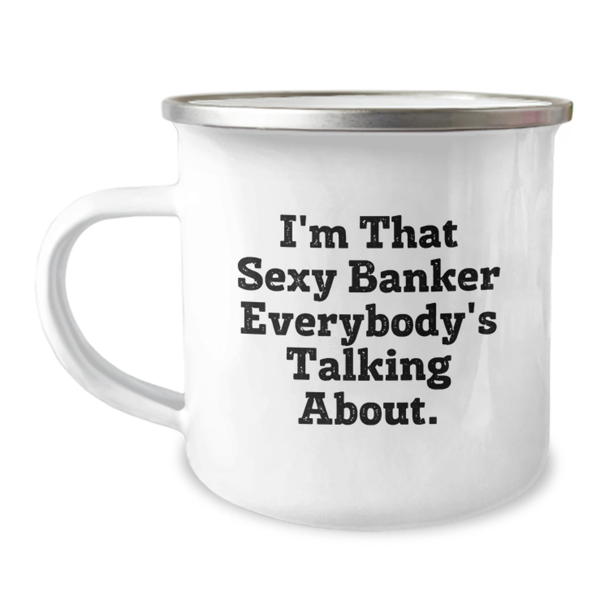 Sexy Banker Gift, Funny Birthday Mug for Men or Women, I'm That Sexy Banker Everybody's Talking About, Camping Mug with Enamel Finish, Gifts from Friends or Coworkers, Birthday Unique Present - The Buy Boom