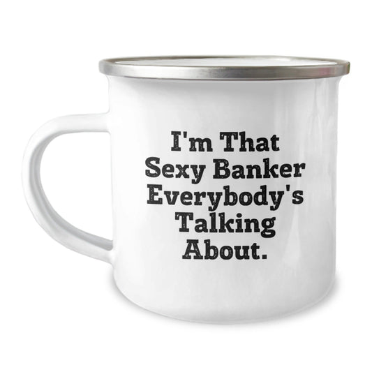 Sexy Banker Gift, Funny Birthday Mug for Men or Women, I'm That Sexy Banker Everybody's Talking About, Camping Mug with Enamel Finish, Gifts from Friends or Coworkers, Birthday Unique Present - The Buy Boom