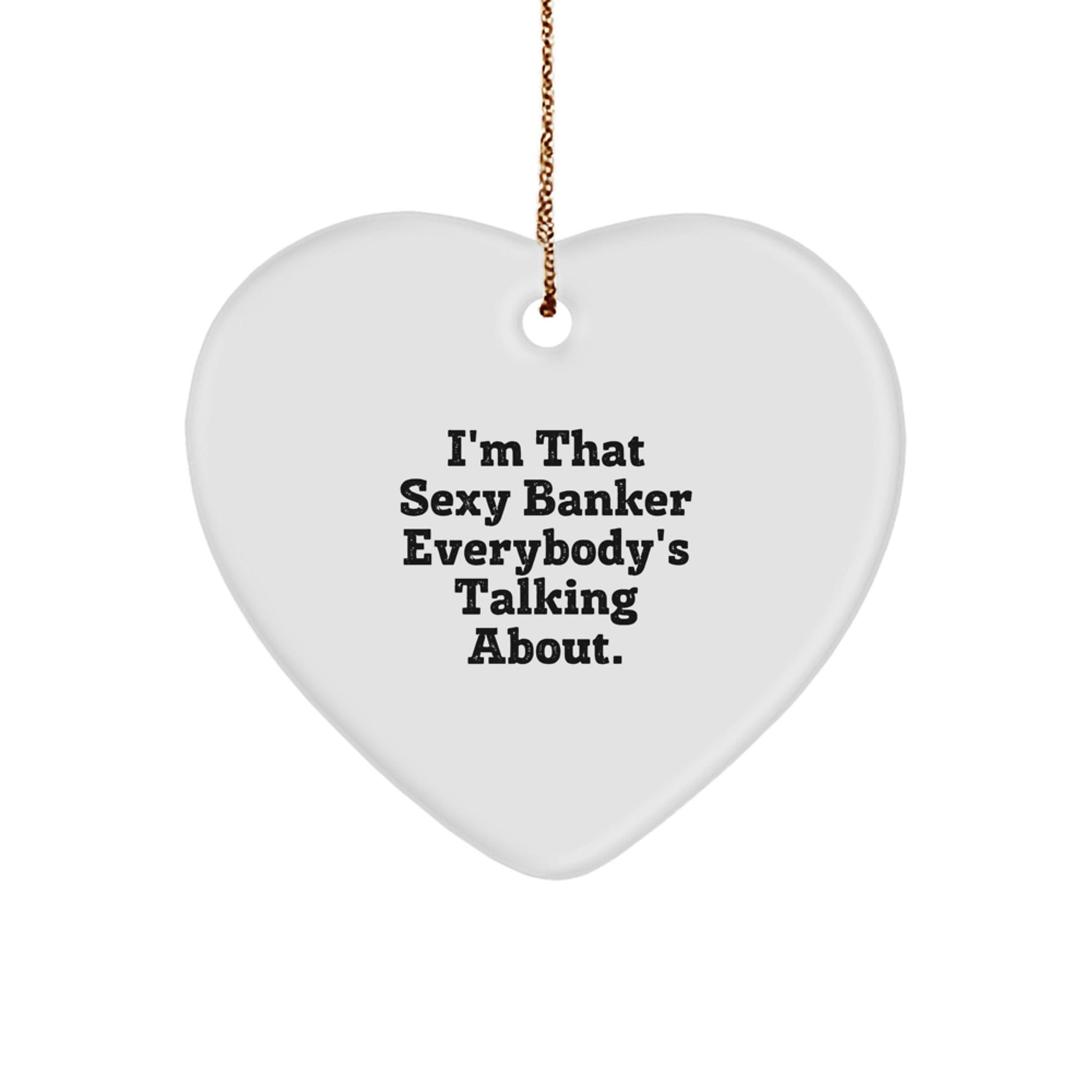 Sexy Banker Gifts for Men - I'm That Sexy Banker Everybody's Talking About. Heart Ornament, Gifts from Men to Banker, Christmas Unique Gifts - The Buy Boom