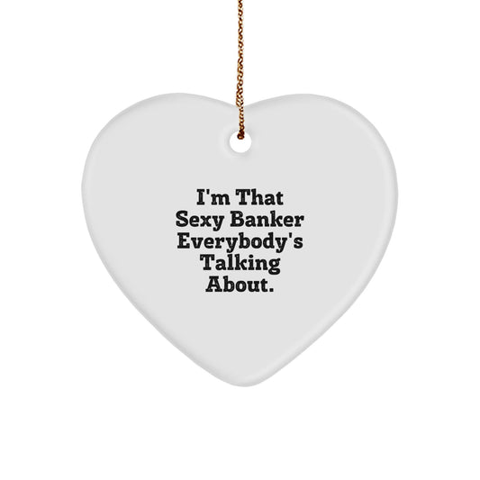 Sexy Banker Gifts for Men - I'm That Sexy Banker Everybody's Talking About. Heart Ornament, Gifts from Men to Banker, Christmas Unique Gifts - The Buy Boom