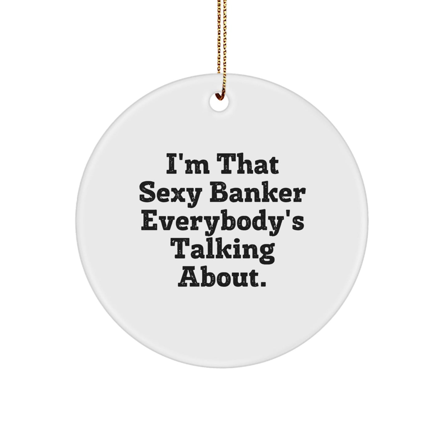 Sexy Banker Gifts - 'I'm That Sexy Banker Everybody's Talking About.' Circle Ornament for Men Gifts from Friends - The Buy Boom