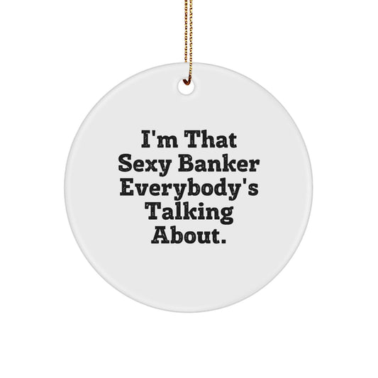 Sexy Banker Gifts - 'I'm That Sexy Banker Everybody's Talking About.' Circle Ornament for Men Gifts from Friends - The Buy Boom