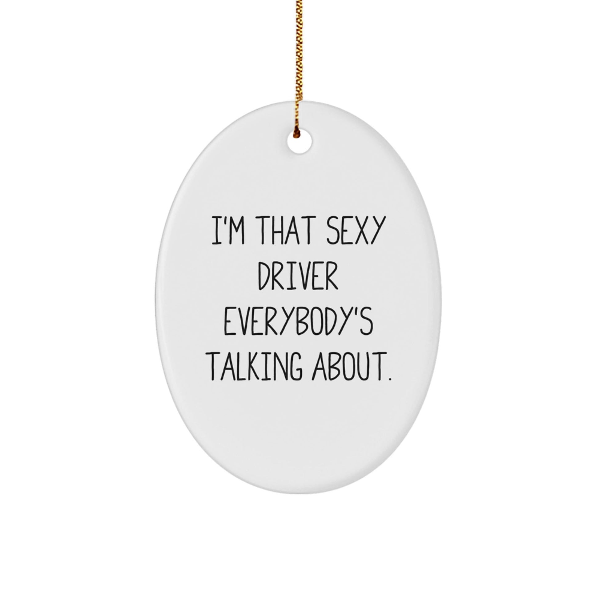 Sexy Driver Gifts from Family, Funny Oval Ornament for Driver, I'm That Sexy Driver Everybody's Talking About Christmas Unique Gifts - The Buy Boom