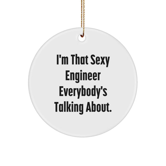 Sexy Engineer Christmas Unique Gifts from Friends - I'm That Sexy Engineer Everybody's Talking About. Circle Ornament for Engineer Men - The Buy Boom