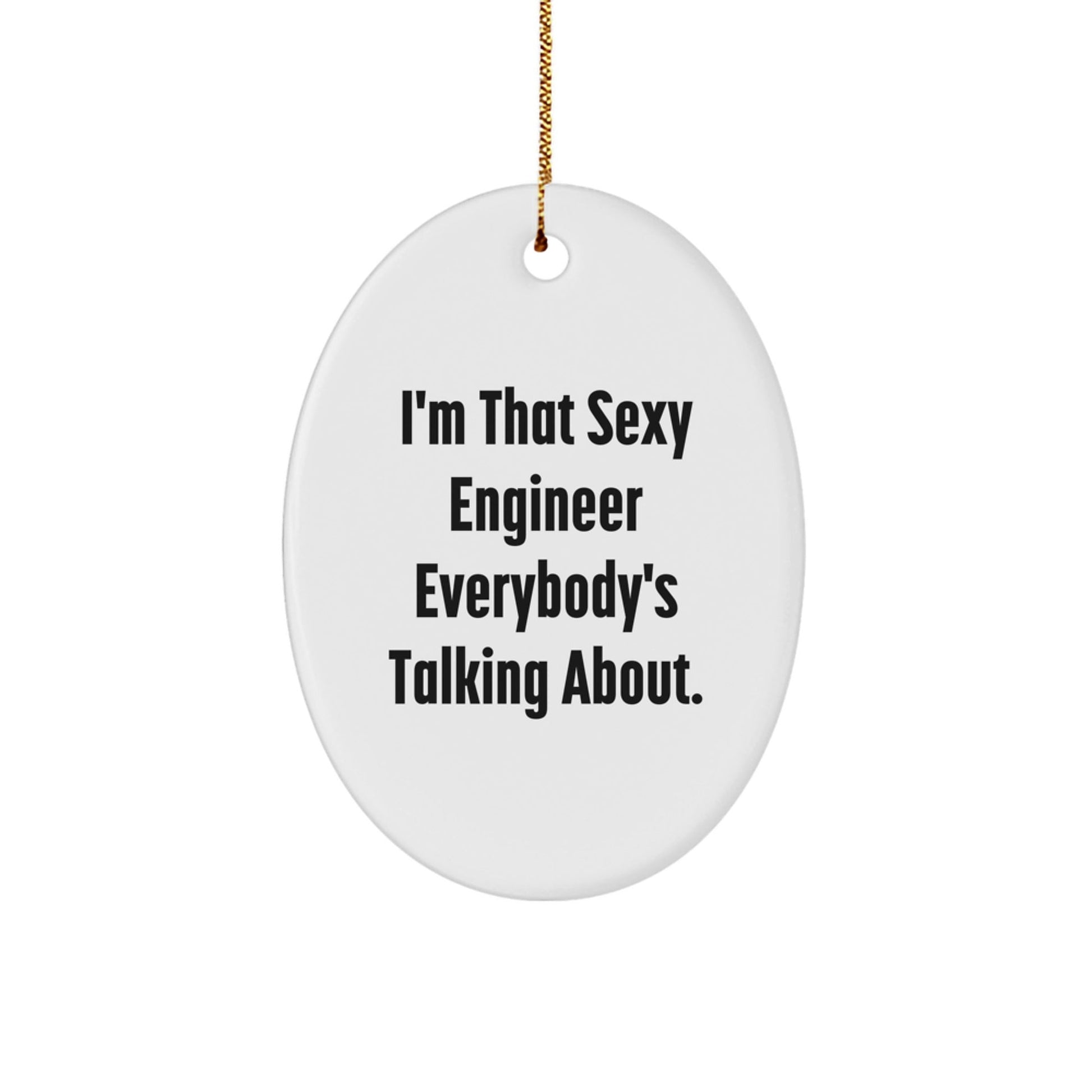 Sexy Engineer Gifts from Friends and Family - I'm That Sexy Engineer Everybody's Talking About. Oval Ornament for Engineer - The Buy Boom