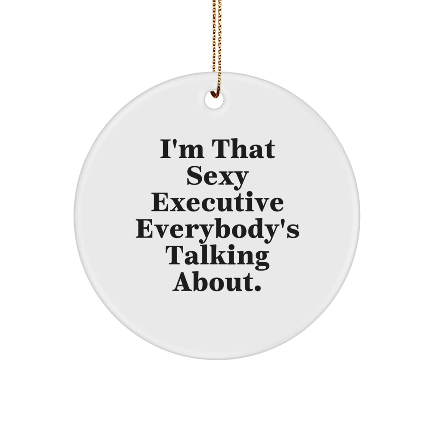 Sexy Executive Gifts from Friends, Unique Circle Ornament for Men, 'I'm That Sexy Executive Everybody's Talking About' Christmas Decor - The Buy Boom
