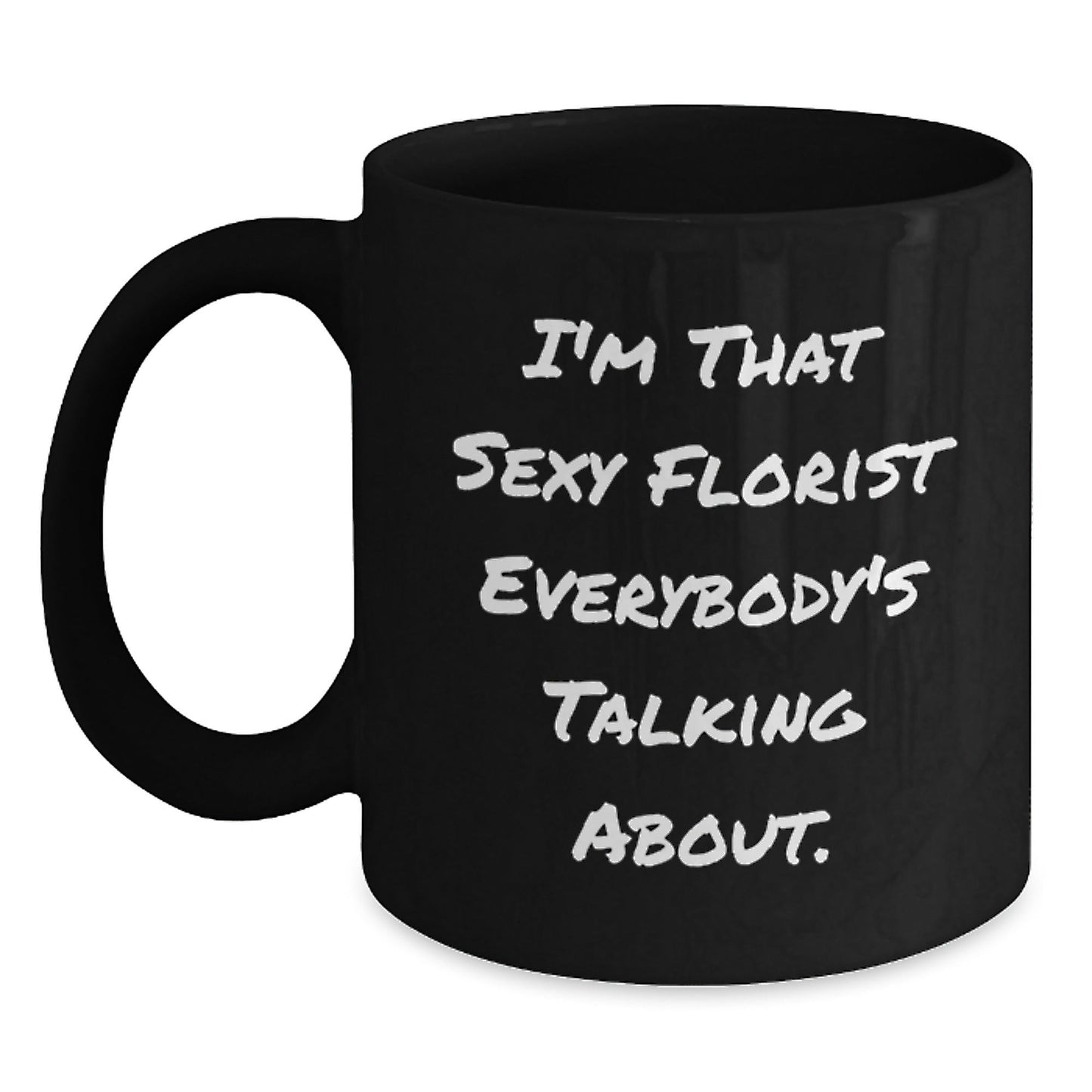 Sexy Florist Gifts from Friends, Family, Coworkers - I'm That Sexy Florist Everybody's Talking About. Black Coffee Mug for Florist, Birthday Unique Gifts - The Buy Boom