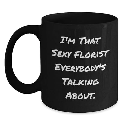 Sexy Florist Gifts from Friends, Family, Coworkers - I'm That Sexy Florist Everybody's Talking About. Black Coffee Mug for Florist, Birthday Unique Gifts - The Buy Boom
