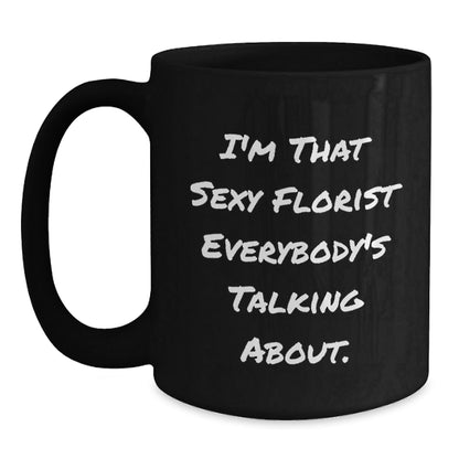Sexy Florist Gifts from Friends, Family, Coworkers - I'm That Sexy Florist Everybody's Talking About. Black Coffee Mug for Florist, Birthday Unique Gifts - The Buy Boom