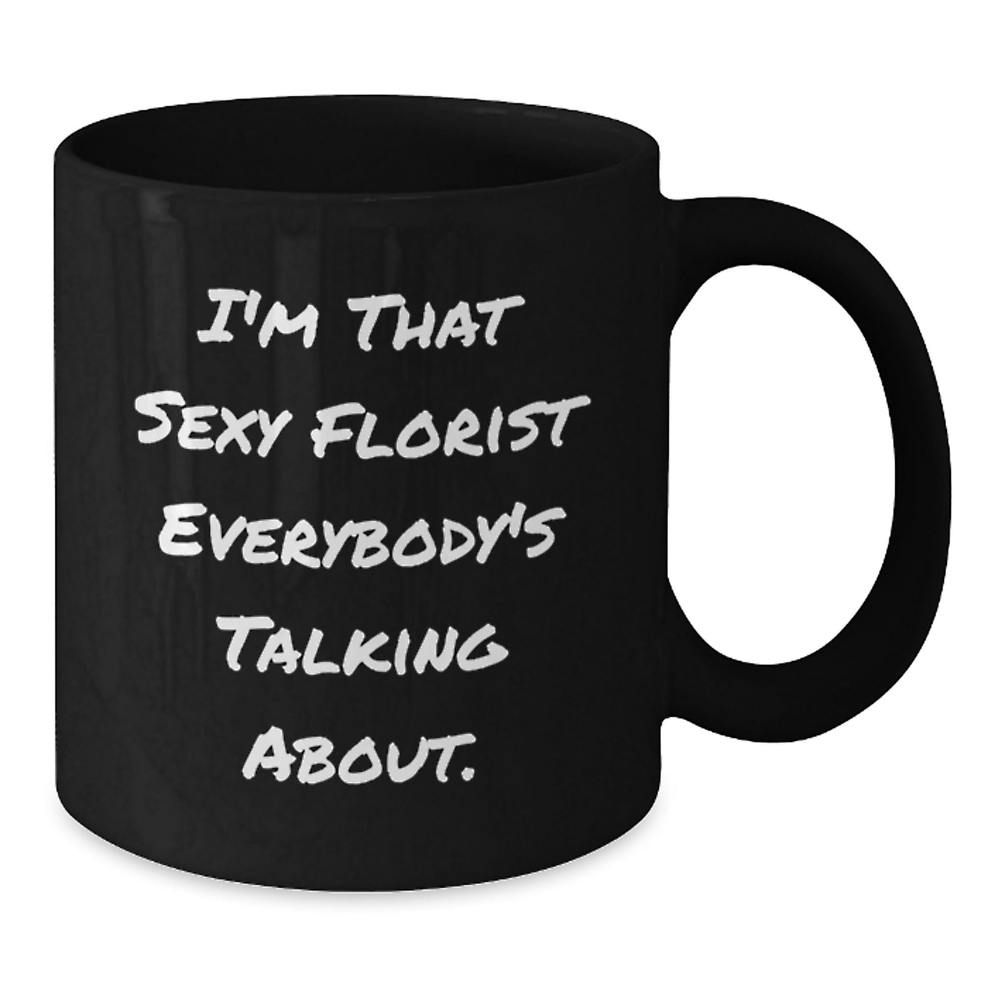 Sexy Florist Gifts from Friends, Family, Coworkers - I'm That Sexy Florist Everybody's Talking About. Black Coffee Mug for Florist, Birthday Unique Gifts - The Buy Boom