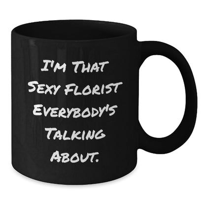 Sexy Florist Gifts from Friends, Family, Coworkers - I'm That Sexy Florist Everybody's Talking About. Black Coffee Mug for Florist, Birthday Unique Gifts - The Buy Boom