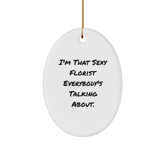 Sexy Florist Gifts from Friends for Florist, I'm That Sexy Florist Everybody's Talking About., Oval Ornament, Christmas Unique - The Buy Boom