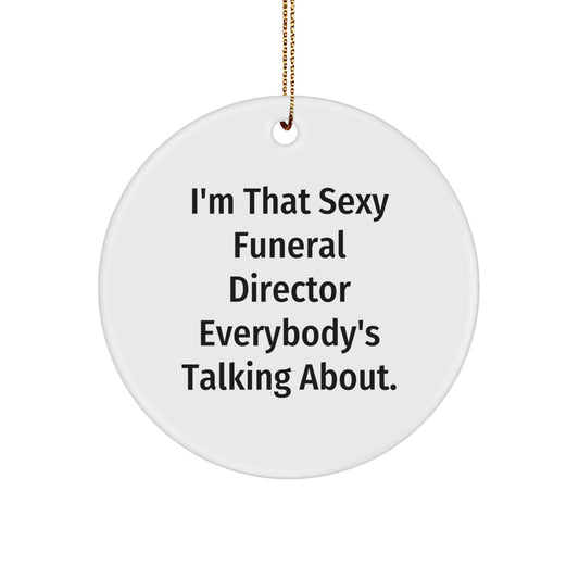 Sexy Funeral Director Gifts from Friends - I'm That Sexy Funeral Director Everybody's Talking About. Christmas Circle Ornament for Funeral Director - The Buy Boom