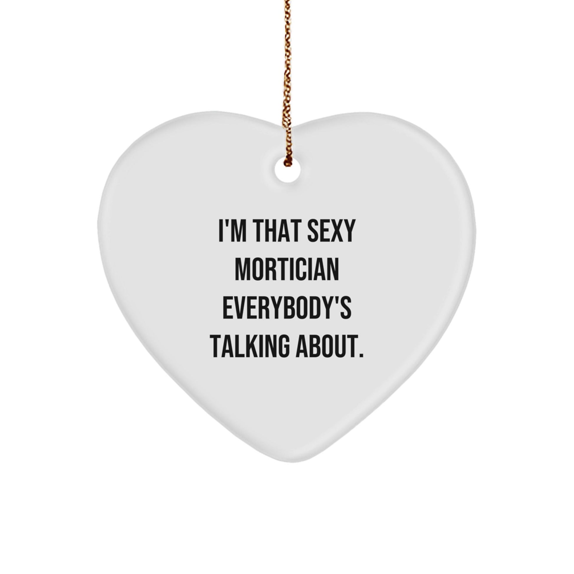 Sexy Mortician Gifts from Friends Christmas Unique Decorations I'm That Sexy Mortician Everybody's Talking About. Mortician Heart Ornament - The Buy Boom