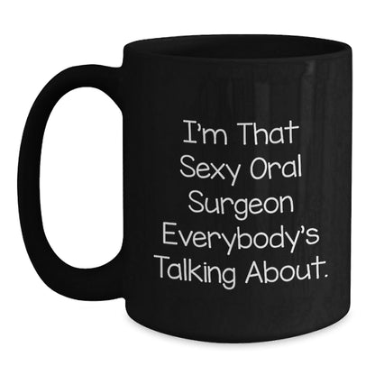 Sexy Oral Surgeon Gifts from Friends, Coworkers, and Family - I'm That Sexy Oral Surgeon Everybody's Talking About. Funny Black Coffee Mug for Birthday - The Buy Boom