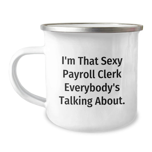 Sexy Payroll Clerk Gifts from Friends - Funny I'm That Sexy Payroll Clerk Everybody's Talking About. Christmas Unique Mugs for Payroll Clerks - The Buy Boom