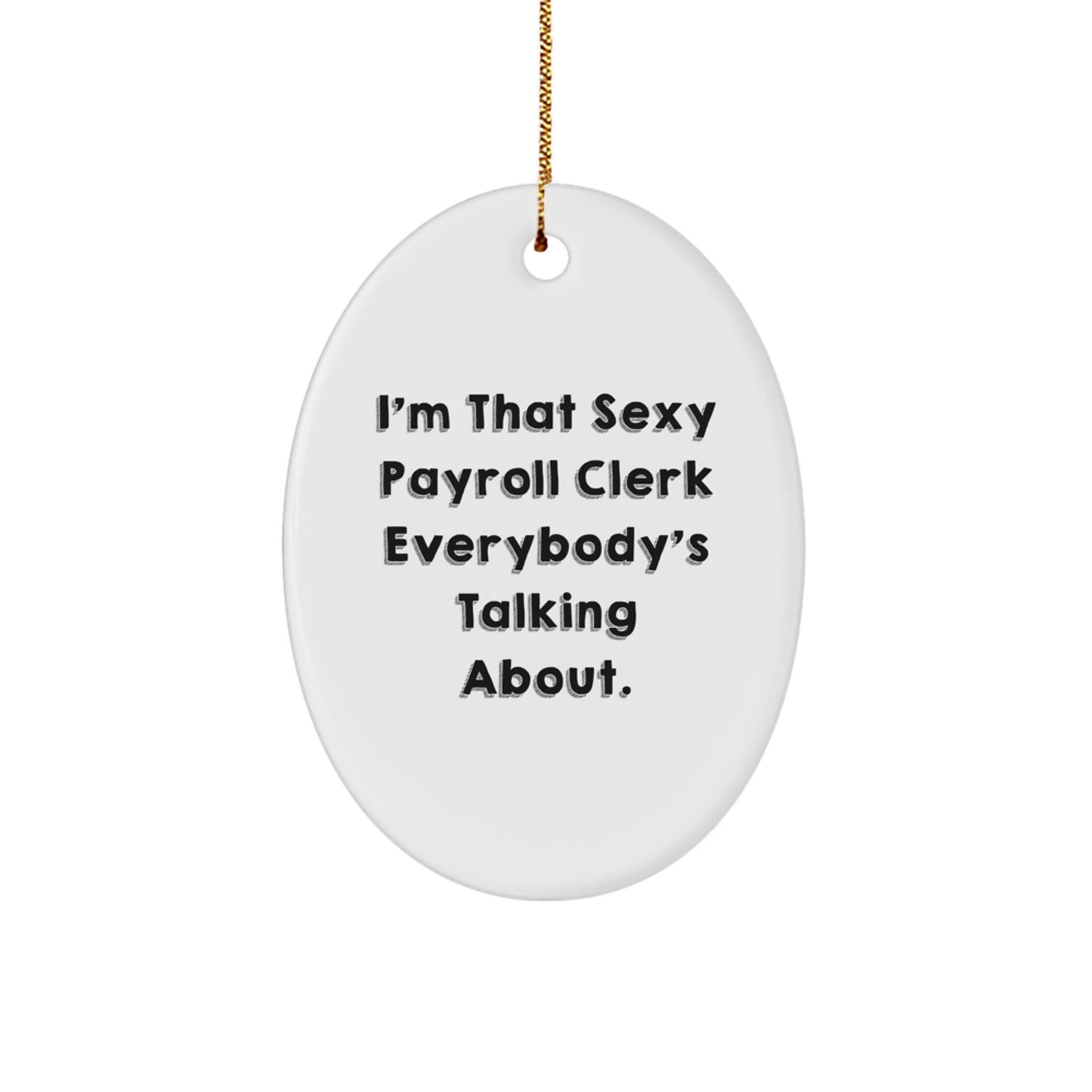 Sexy Payroll Clerk Gifts Unique Christmas Oval Ornament, Gifts from Friends for Payroll Clerk Office Decorations, I'm That Sexy Payroll Clerk Everybody's Talking About. - The Buy Boom