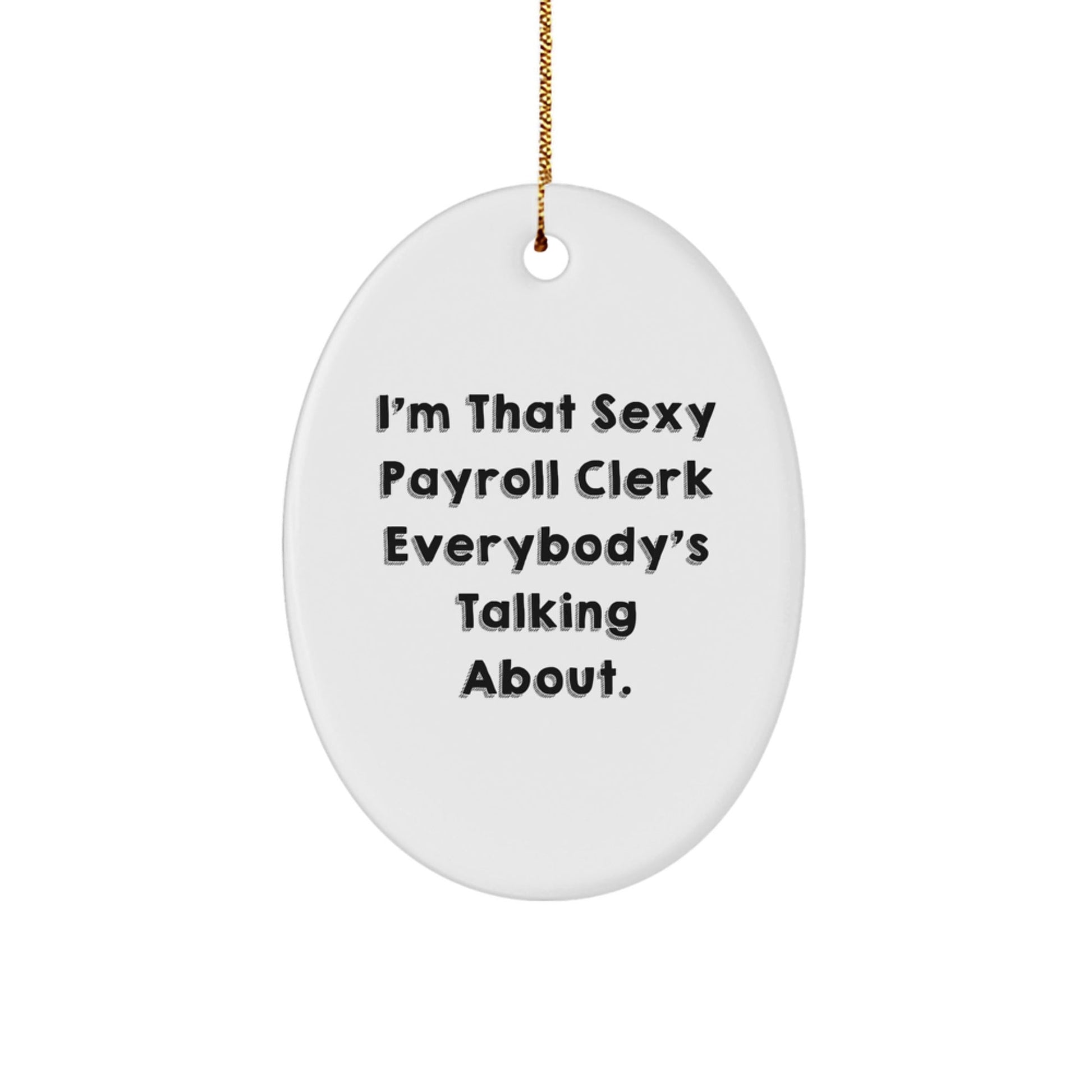 Sexy Payroll Clerk Gifts Unique Christmas Oval Ornament, Gifts from Friends for Payroll Clerk Office Decorations, I'm That Sexy Payroll Clerk Everybody's Talking About. - The Buy Boom