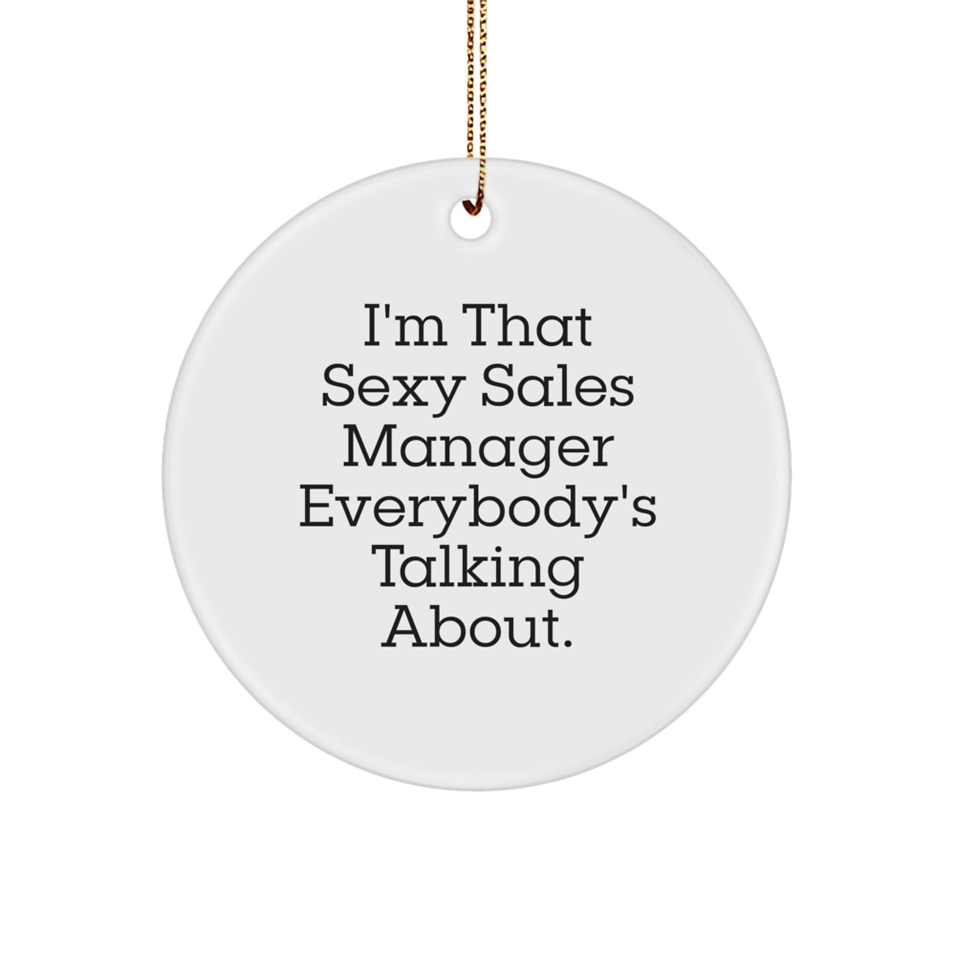 Sexy Sales Manager Gifts from Friends for Christmas Unique Circle Ornament, I'm That Sexy Sales Manager Everybody's Talking About. - The Buy Boom