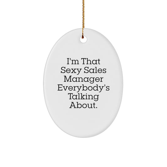 Sexy Sales Manager Gifts, I'm That Sexy Sales Manager Everybody's Talking About. Oval Ornament, Funny Christmas Unique Gifts from Men to Sales Manager - The Buy Boom