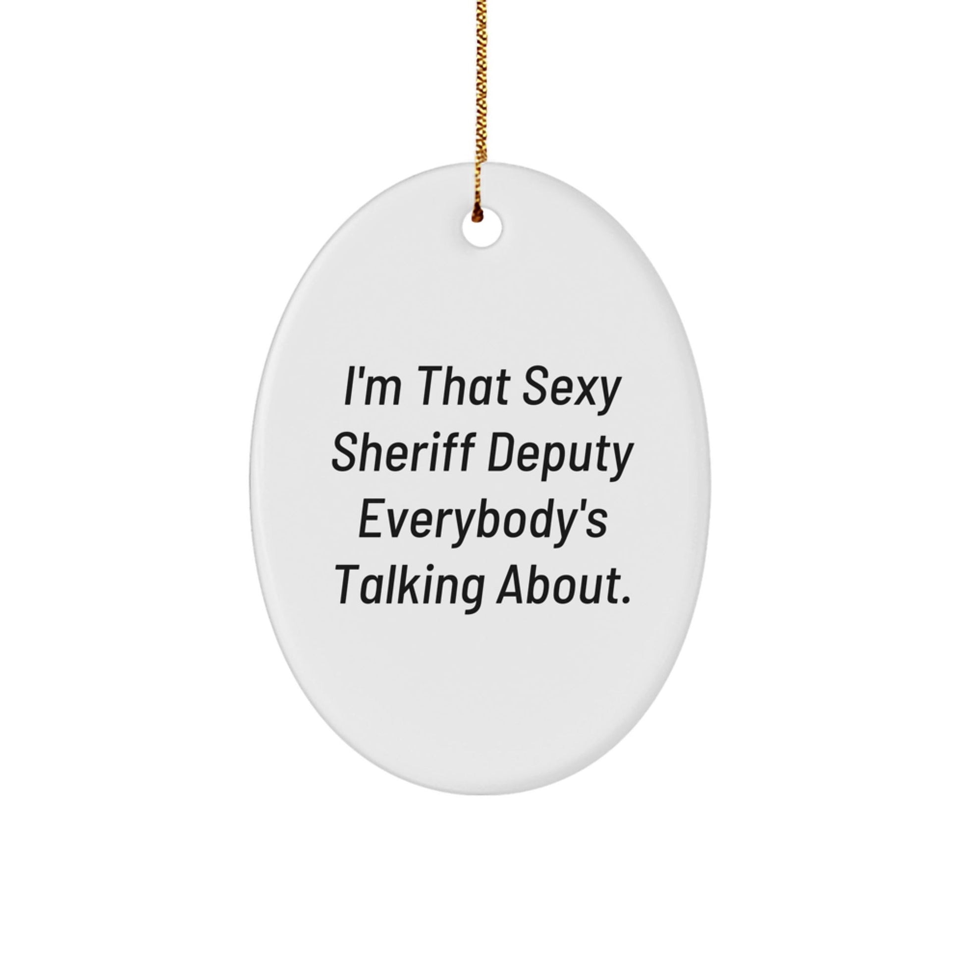 Sexy Sheriff Deputy Gifts for Men, Funny Oval Ornament, I'm That Sexy Sheriff Deputy Everybody's Talking About, Gifts from Men to Sheriff Deputy for Christmas - The Buy Boom