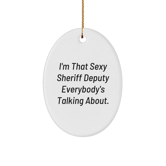 Sexy Sheriff Deputy Gifts for Men, Funny Oval Ornament, I'm That Sexy Sheriff Deputy Everybody's Talking About, Gifts from Men to Sheriff Deputy for Christmas - The Buy Boom