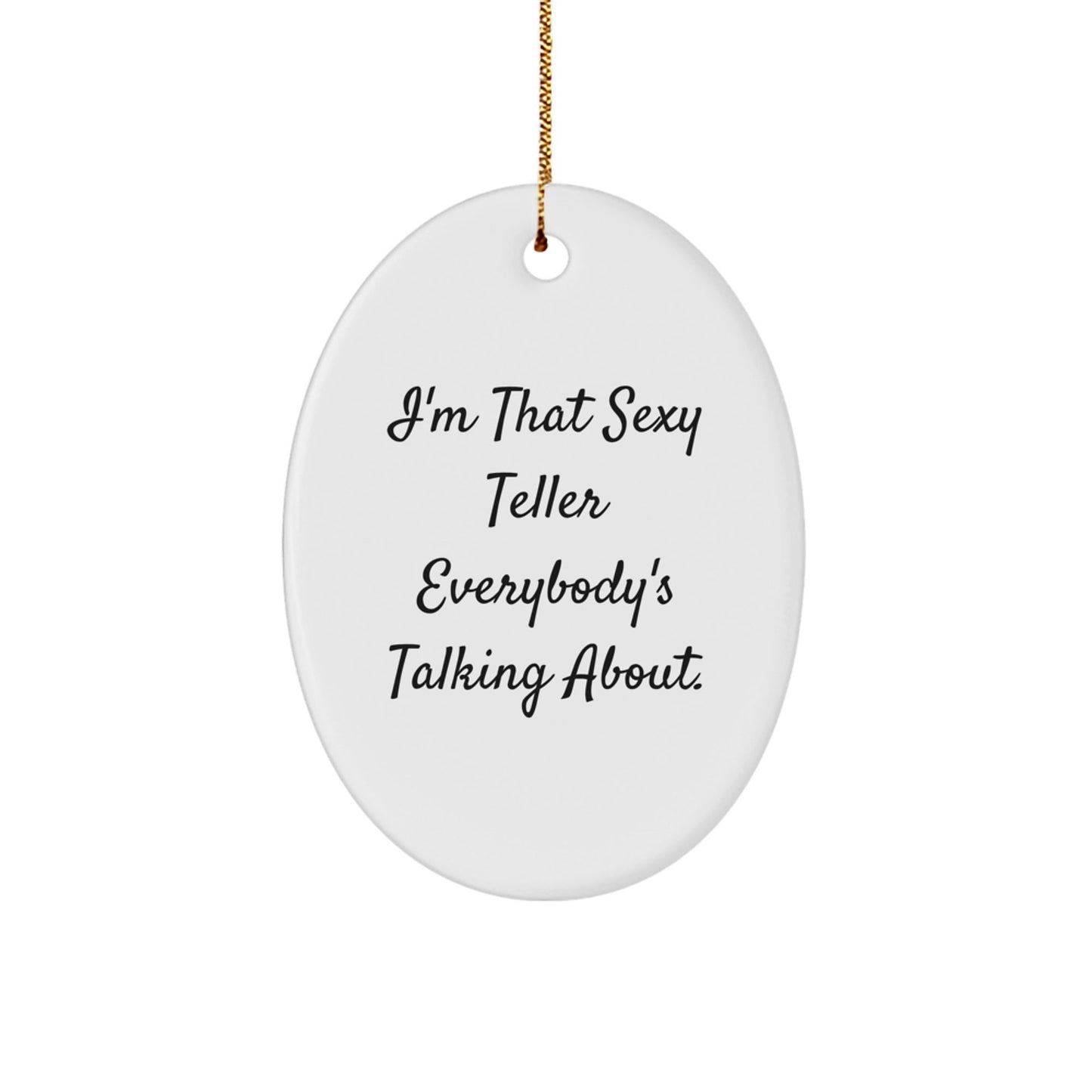 Sexy Teller Oval Ornament Gifts from Men to Friends, I'm That Sexy Teller Everybody's Talking About., Oval Christmas Unique Gifts for Teller - The Buy Boom