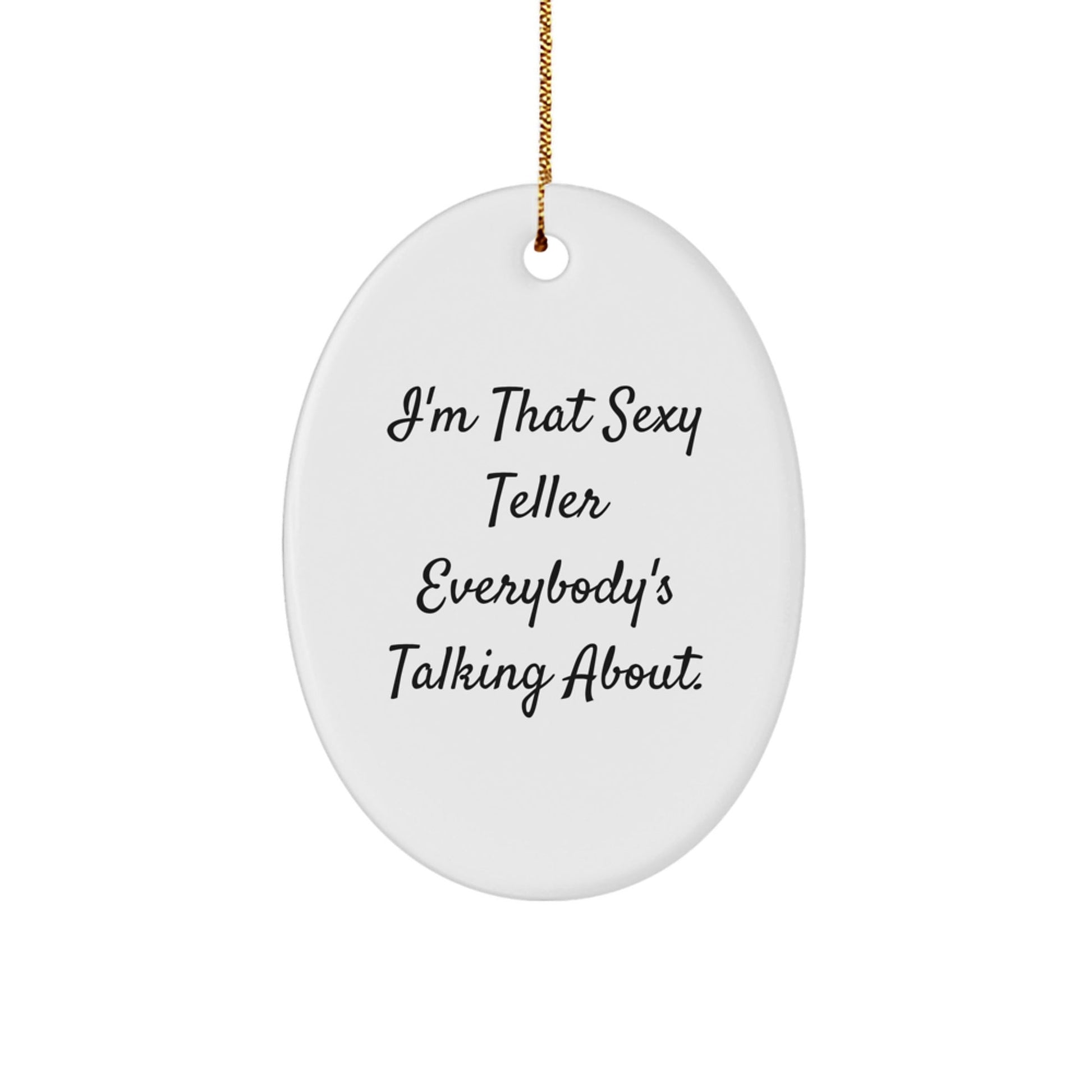 Sexy Teller Oval Ornament Gifts from Men to Friends, I'm That Sexy Teller Everybody's Talking About., Oval Christmas Unique Gifts for Teller - The Buy Boom