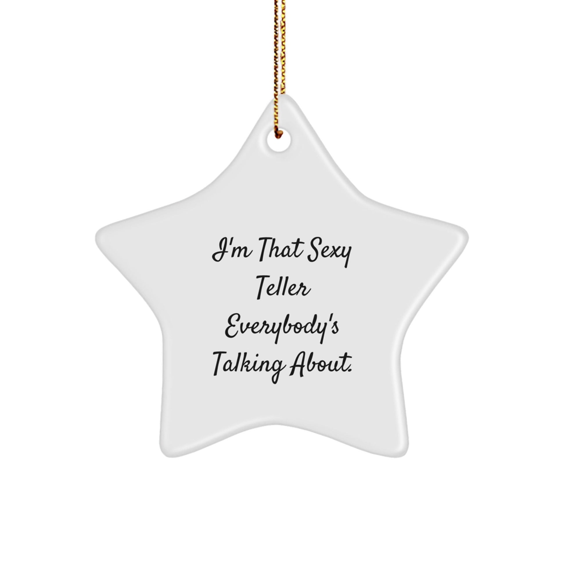 Sexy Teller Star Ornament Gifts from Friends, Family, or Coworkers for Teller Lovers - I'm That Sexy Teller Everybody's Talking About - The Buy Boom