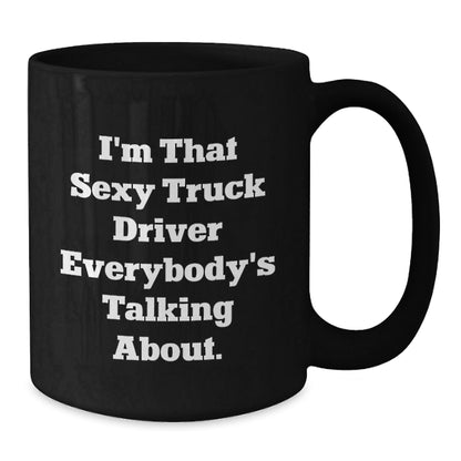Sexy Truck Driver Gifts, Funny Birthday Presents for Men, 'I'm That Sexy Truck Driver Everybody's Talking About.' Quote Black Coffee Mug, Gifts from Friends, Gifts for Truck Driver - The Buy Boom