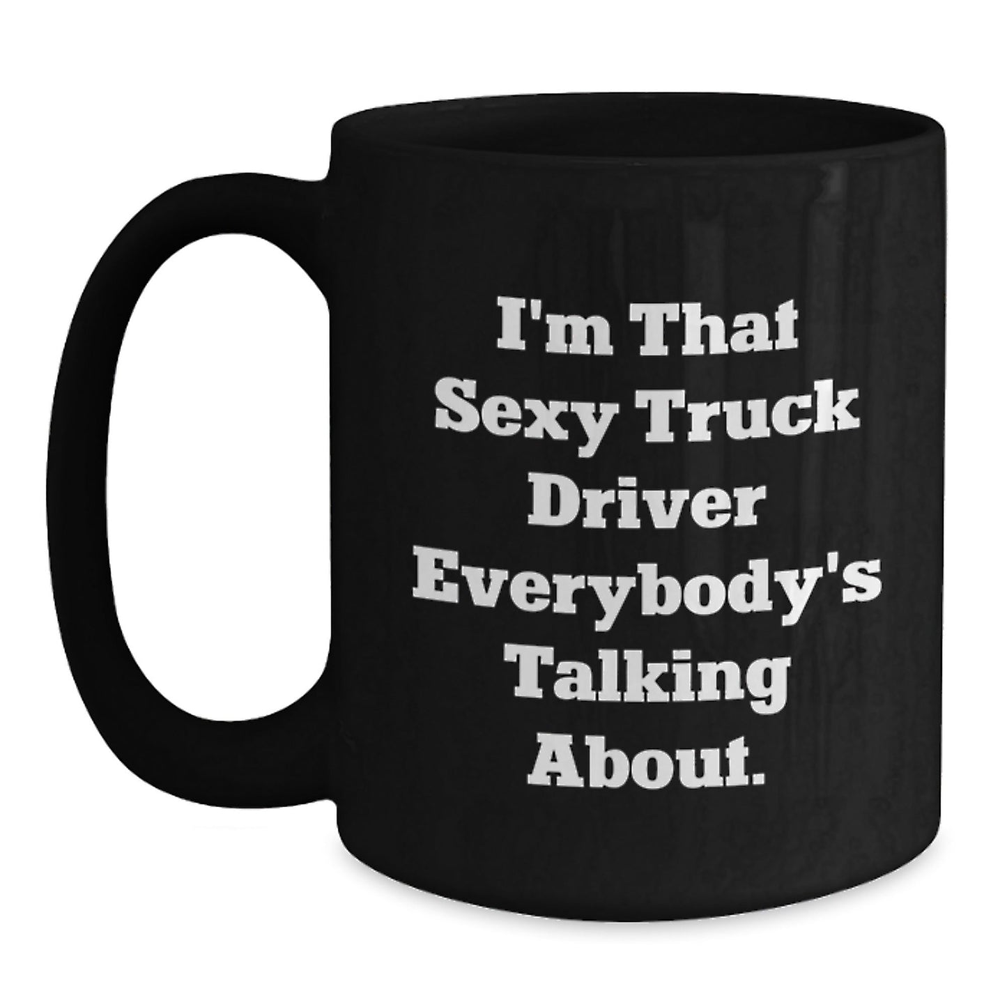 Sexy Truck Driver Gifts, Funny Birthday Presents for Men, 'I'm That Sexy Truck Driver Everybody's Talking About.' Quote Black Coffee Mug, Gifts from Friends, Gifts for Truck Driver - The Buy Boom