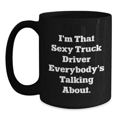 Sexy Truck Driver Gifts, Funny Birthday Presents for Men, 'I'm That Sexy Truck Driver Everybody's Talking About.' Quote Black Coffee Mug, Gifts from Friends, Gifts for Truck Driver - The Buy Boom
