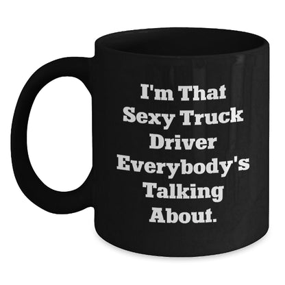 Sexy Truck Driver Gifts, Funny Birthday Presents for Men, 'I'm That Sexy Truck Driver Everybody's Talking About.' Quote Black Coffee Mug, Gifts from Friends, Gifts for Truck Driver - The Buy Boom
