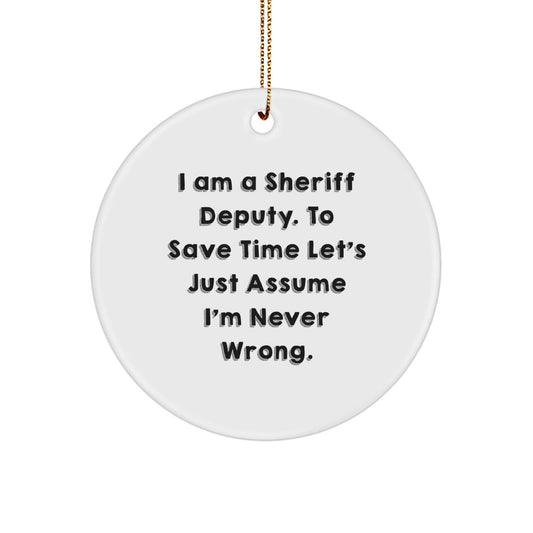 Sheriff Deputy Humor Gifts - 'I Am A Sheriff Deputy. To Save Time Let's Just Assume I'm Never Wrong.' Circle Ornament for Men, Women, Coworkers, Family, Friends - Christmas Unique Presents - The Buy Boom