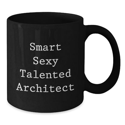 Smart Sexy Talented Architect Birthday Unique Gifts from Men to Husband, Black Coffee Mug for Birthday, Funny Quote by a Sexy Architect, Gifts for Husband, Birthday Coffee Mug - The Buy Boom