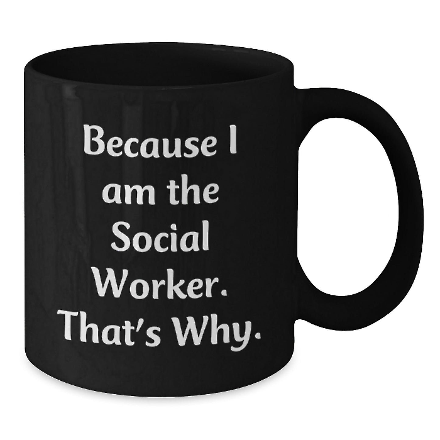 Social Worker Mugs Funny Gift, Because I Am The Social Worker. That's Why., Birthday Unique Gifts from Friends to Social Workers - The Buy Boom
