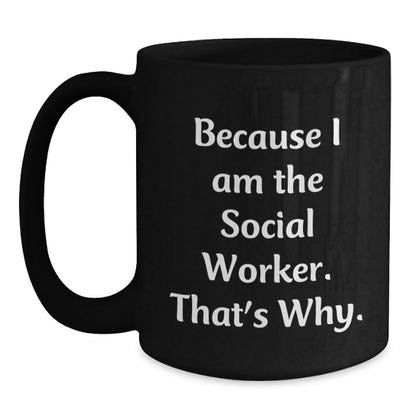 Social Worker Mugs Funny Gift, Because I Am The Social Worker. That's Why., Birthday Unique Gifts from Friends to Social Workers - The Buy Boom