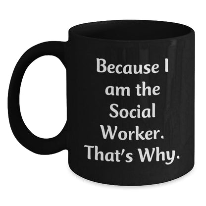 Social Worker Mugs Funny Gift, Because I Am The Social Worker. That's Why., Birthday Unique Gifts from Friends to Social Workers - The Buy Boom