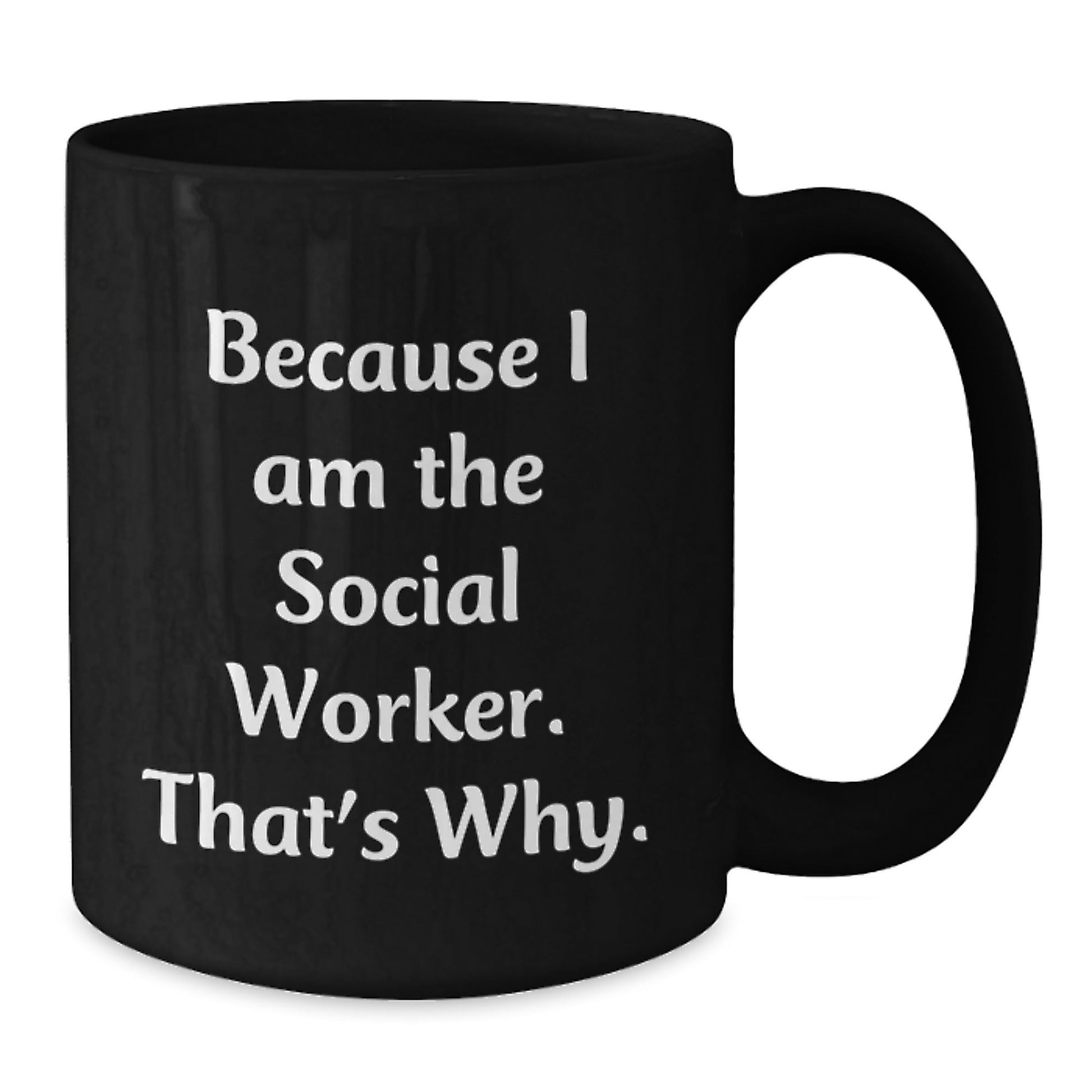 Social Worker Mugs Funny Gift, Because I Am The Social Worker. That's Why., Birthday Unique Gifts from Friends to Social Workers - The Buy Boom