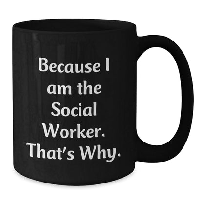 Social Worker Mugs Funny Gift, Because I Am The Social Worker. That's Why., Birthday Unique Gifts from Friends to Social Workers - The Buy Boom
